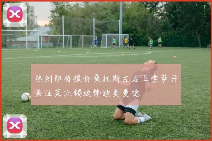 热刺即将报价桑托斯左后卫索萨并关注莱比锡边锋迪奥曼德